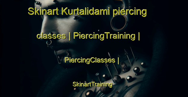 Skinart Kurtalidami piercing classes | PiercingTraining | PiercingClasses | SkinartTraining-Turkey